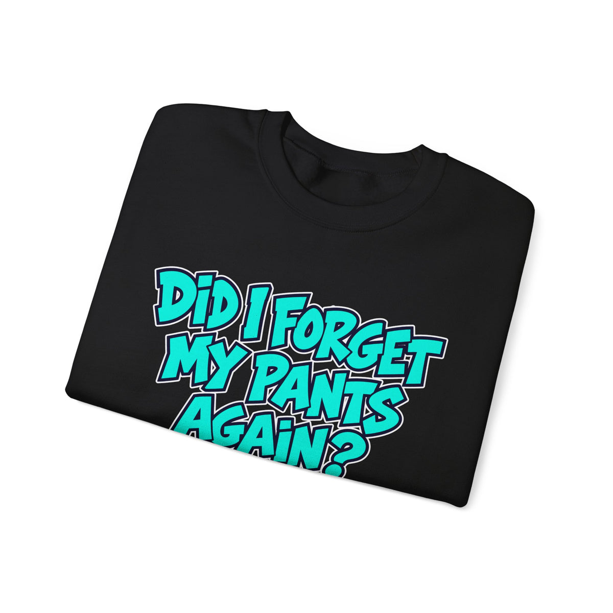 Did I Forget My Pants Again - Crewneck Sweatshirt