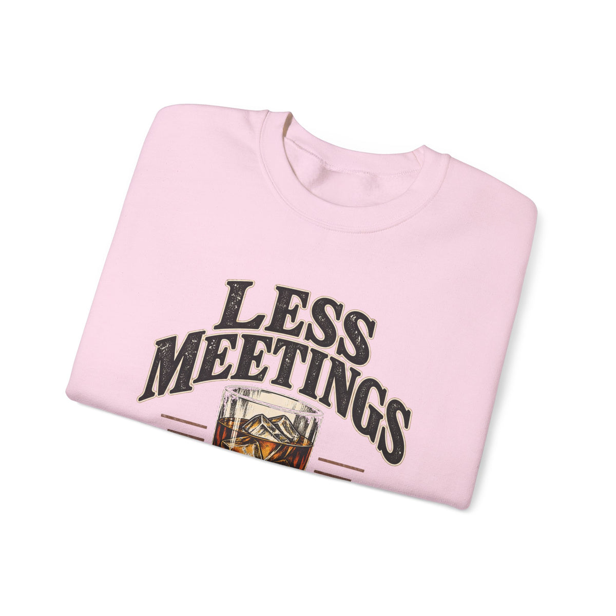 Less Meetings More Whiskey - Crewneck Sweatshirt
