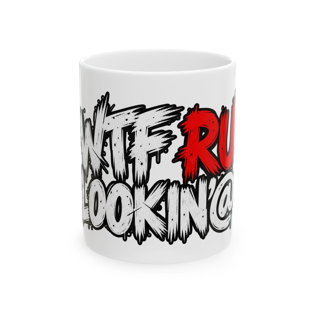 WTF RU LOOKIN AT - Ceramic Mug 11oz and 15oz