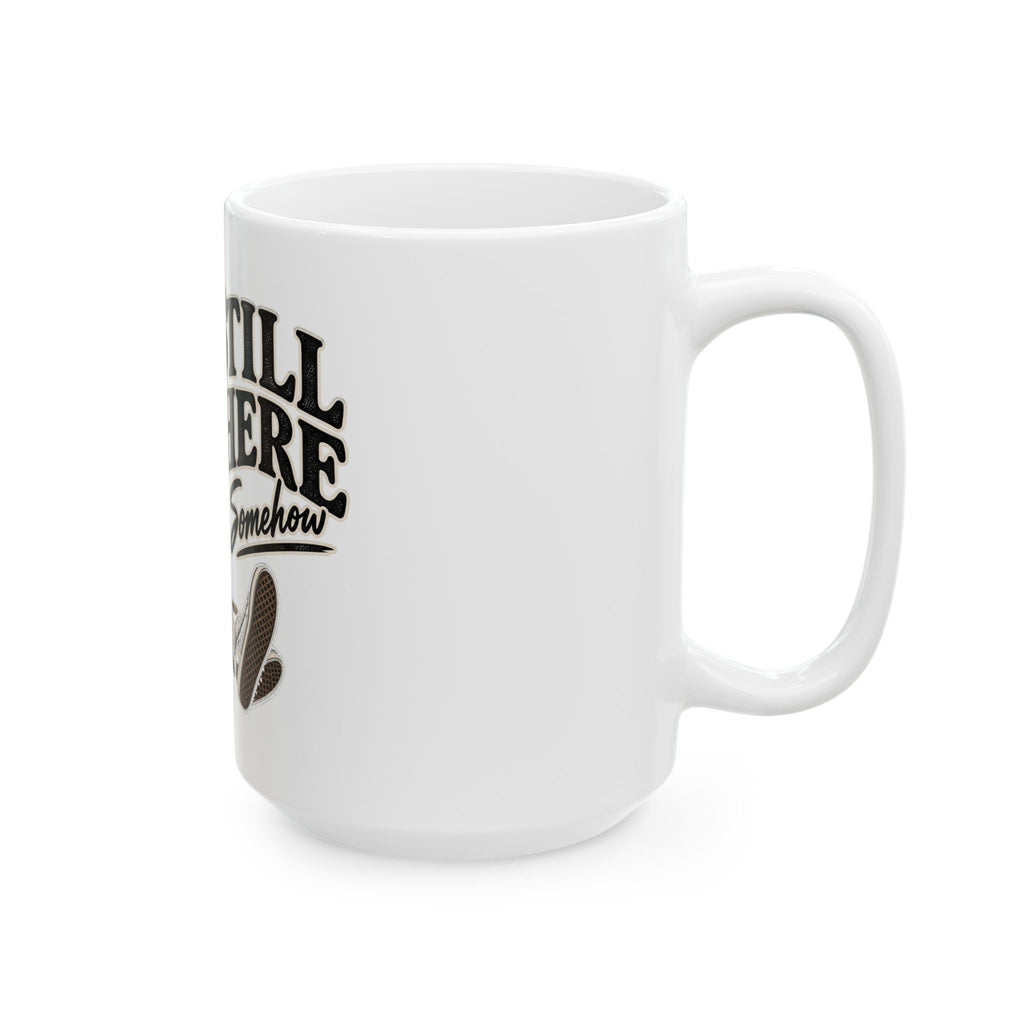 Still Here Somehow - Ceramic Mug 11oz and 15oz