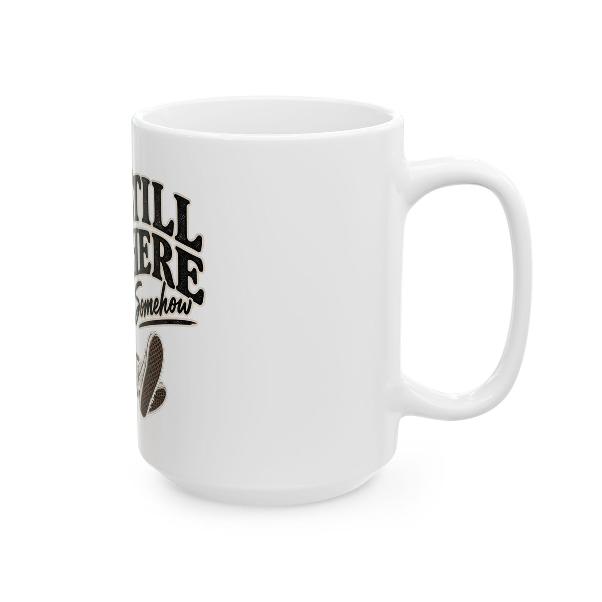 Still Here Somehow - Ceramic Mug 11oz and 15oz
