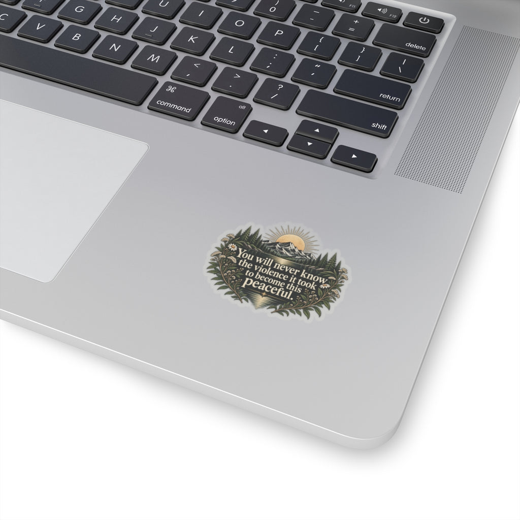 You Will Never Know The Violence It Took To Become This Peaceful - Kiss-Cut Sticker
