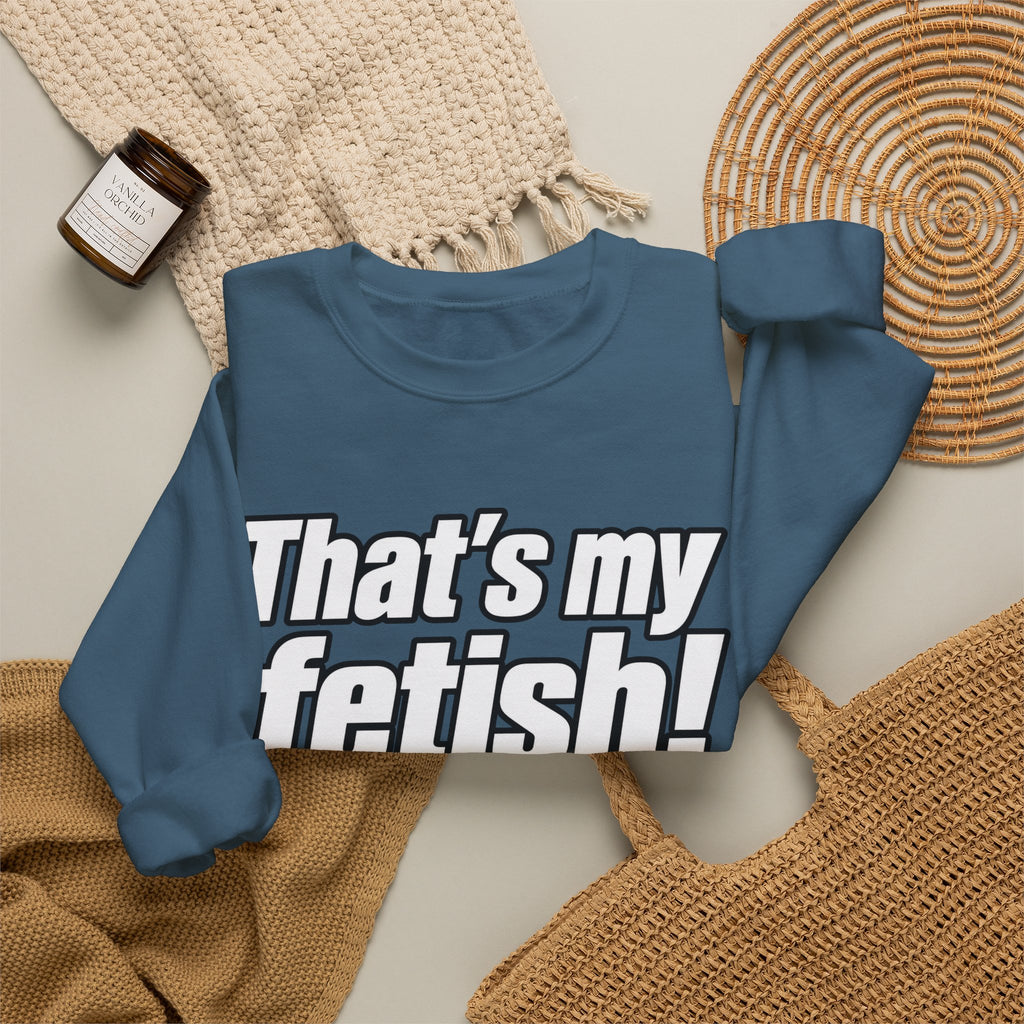 Thats My Fetish - Crewneck Sweatshirt
