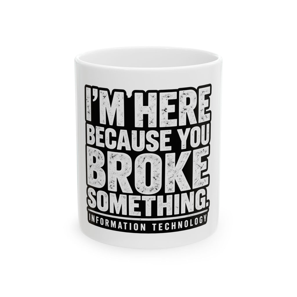 Broke Something - Ceramic Mug 11oz and 15oz