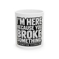 Broke Something - Ceramic Mug 11oz and 15oz