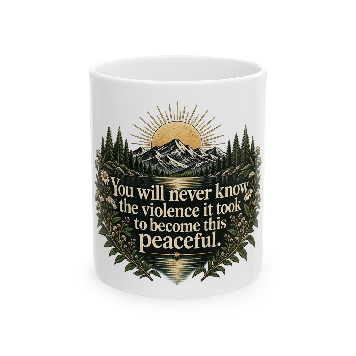 You Will Never Know The Violence It Took To Become This Peaceful - Ceramic Mug 11oz and 15oz