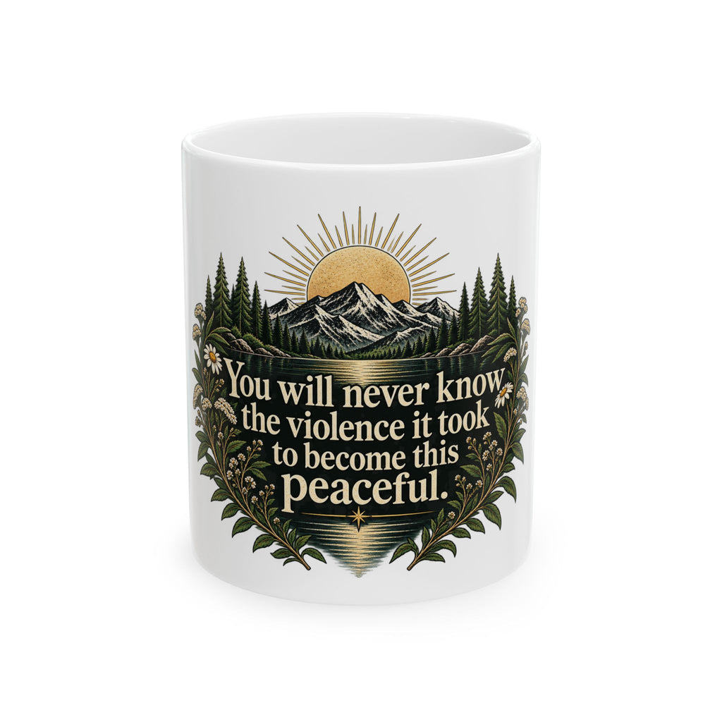 You Will Never Know The Violence It Took To Become This Peaceful - Ceramic Mug 11oz and 15oz