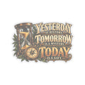 Yesterday Tomorrow Today - Transparent - Kiss-Cut Sticker