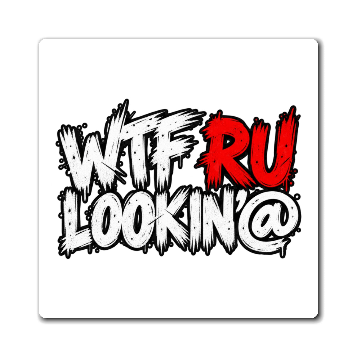 WTF RU LOOKIN AT - Magnet
