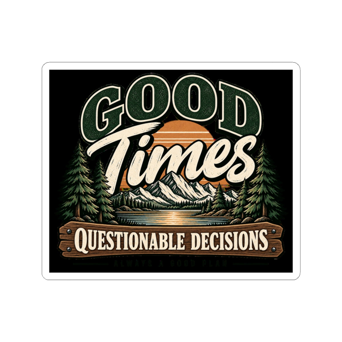 Good Times Questionable Decisions - Kiss-Cut Sticker