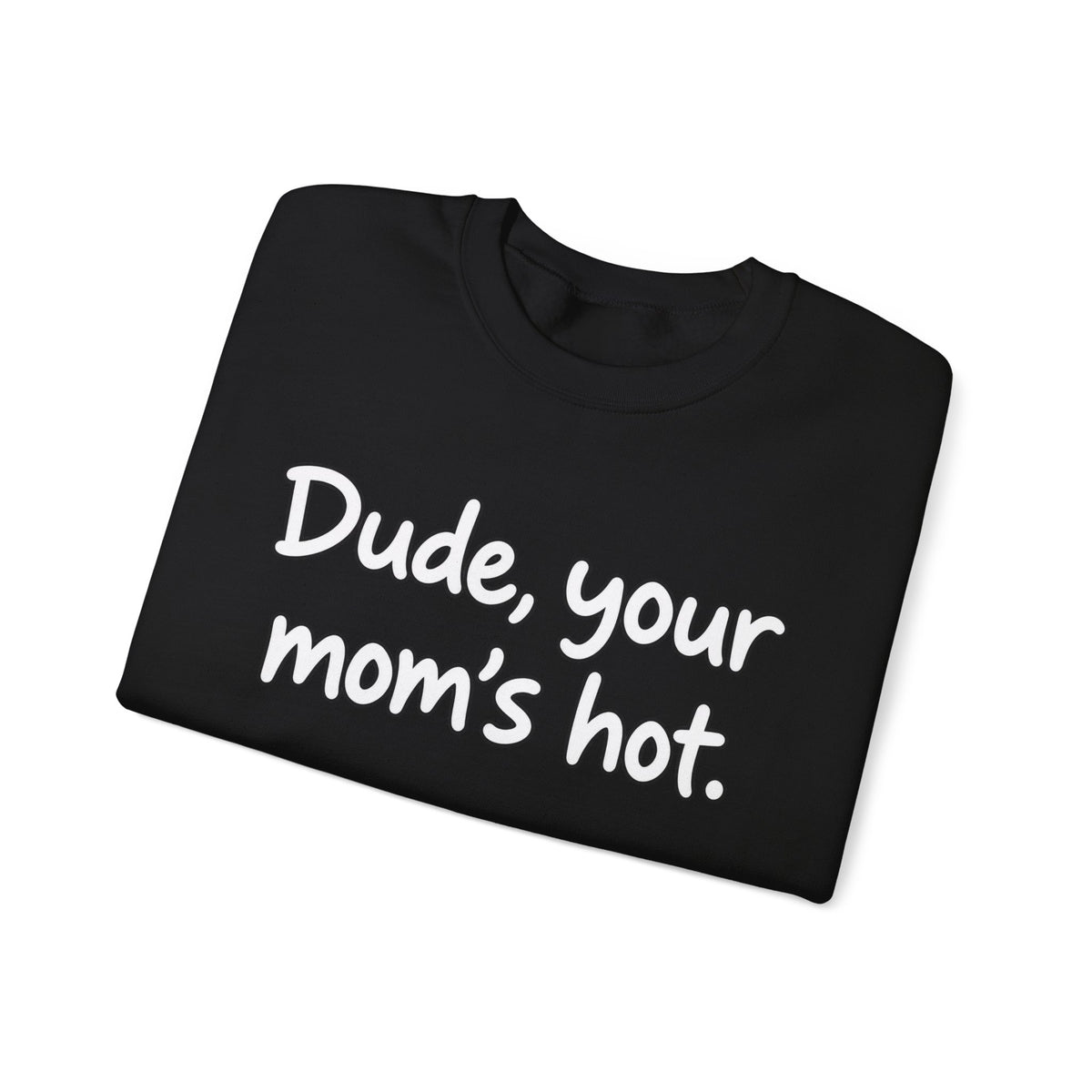 Dude Your Moms Hot - Crewneck Sweatshirt