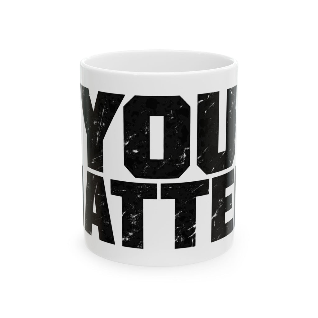 You Matter - Ceramic Mug 11oz and 15oz