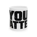 You Matter - Ceramic Mug 11oz and 15oz