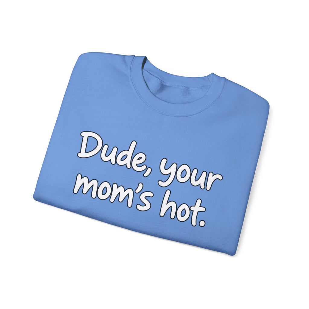 Dude Your Moms Hot - Crewneck Sweatshirt