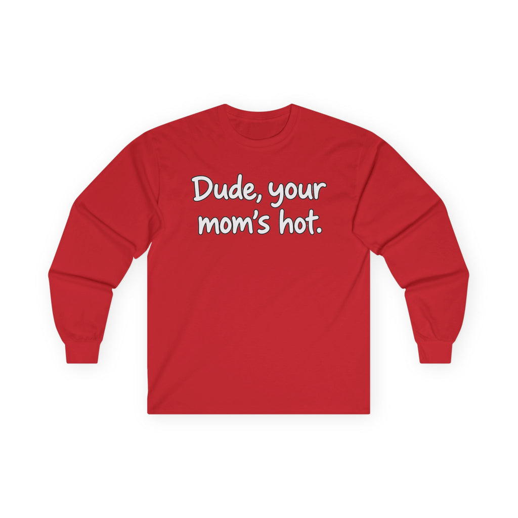 Dude Your Moms Hot - Unisex Ultra Cotton Long Sleeve Tee