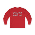 Dude Your Moms Hot - Unisex Ultra Cotton Long Sleeve Tee
