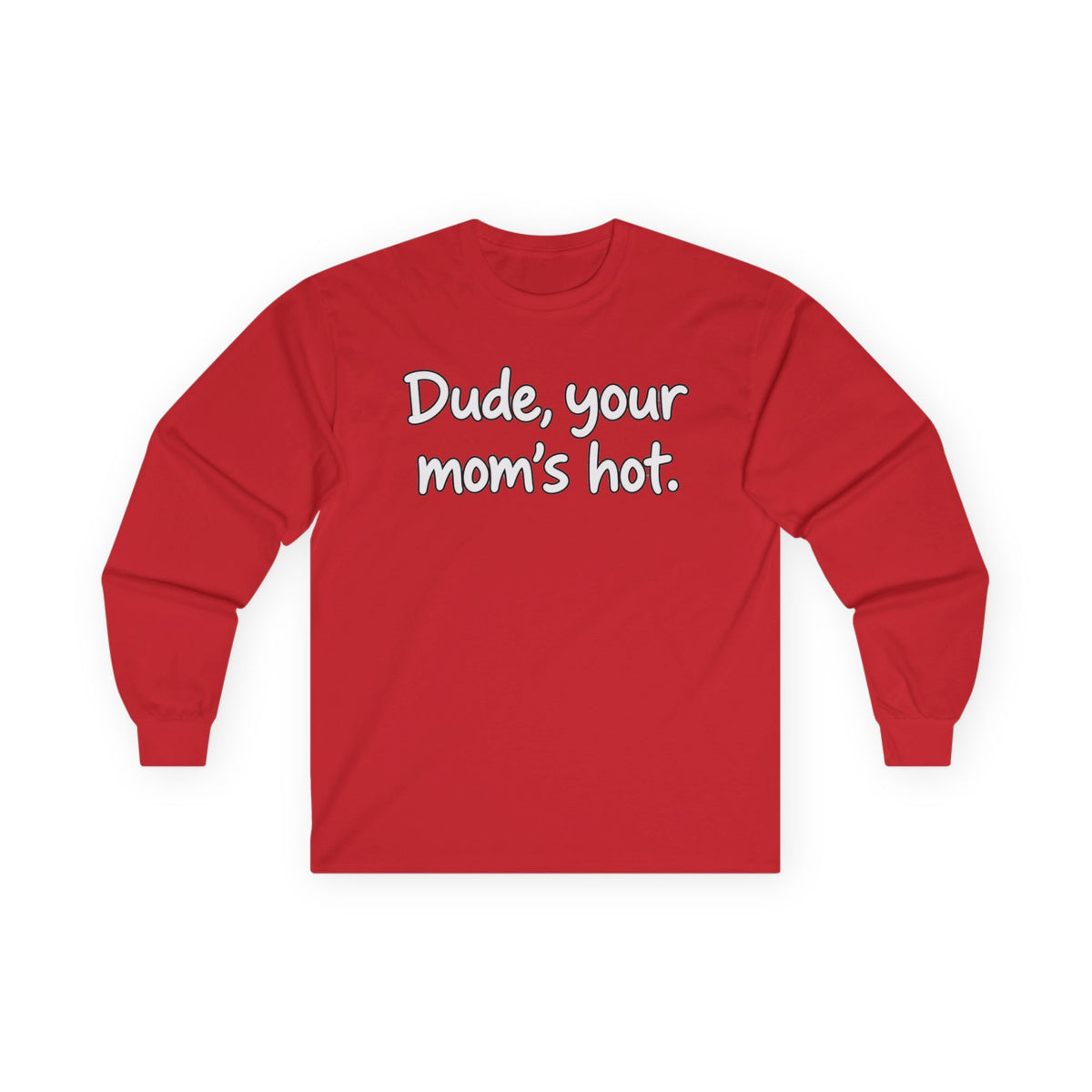 Dude Your Moms Hot - Unisex Ultra Cotton Long Sleeve Tee