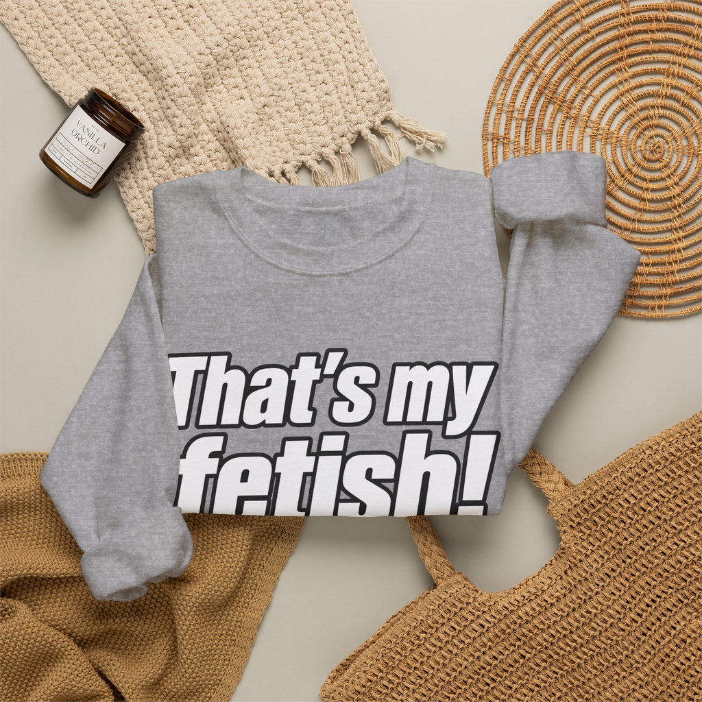 Thats My Fetish - Crewneck Sweatshirt