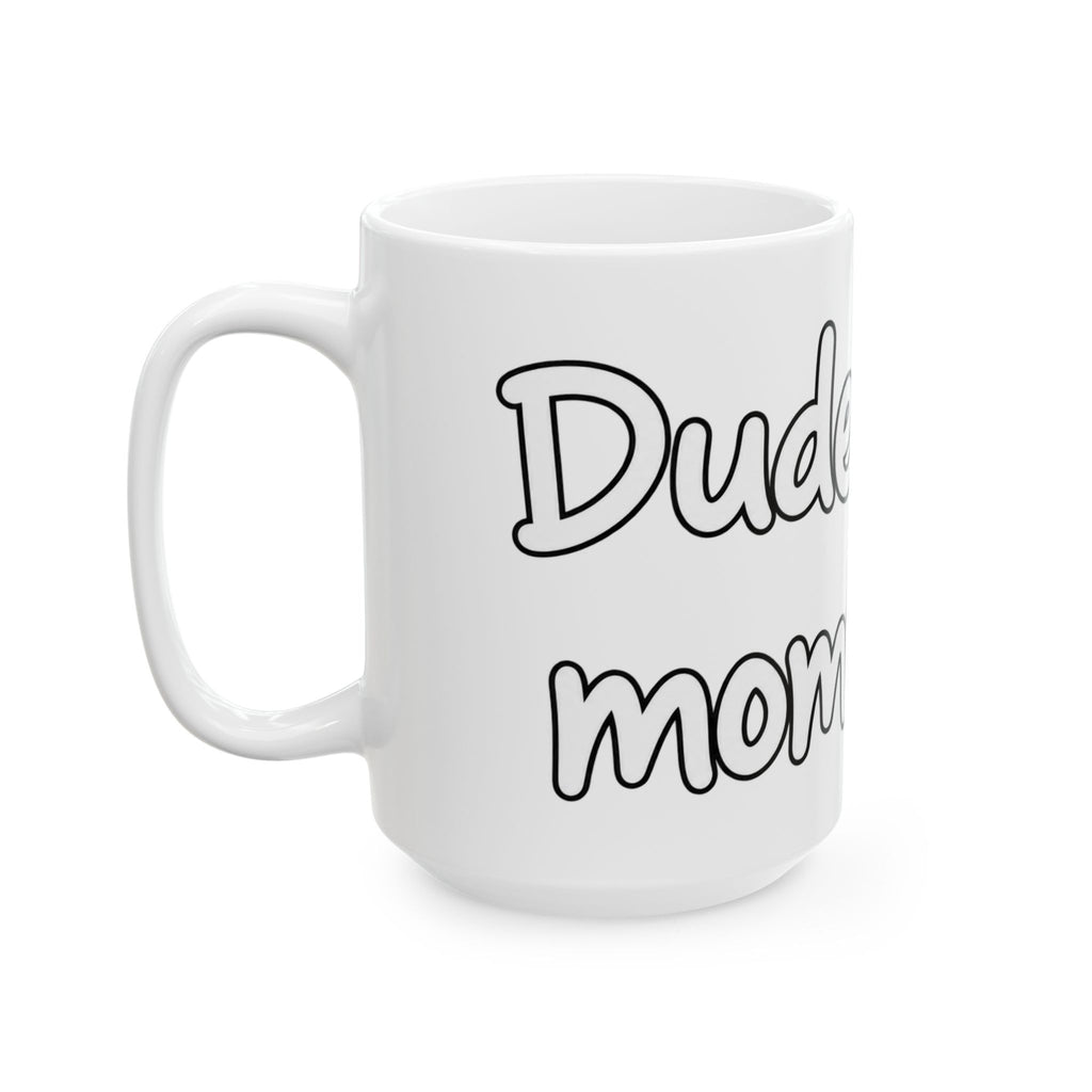 Dude Your Moms Hot - Ceramic Mug 11oz and 15oz