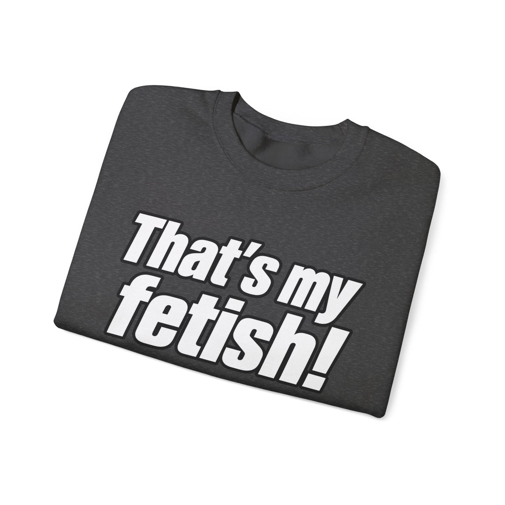 Thats My Fetish - Crewneck Sweatshirt