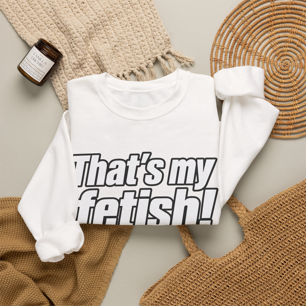 Thats My Fetish - Crewneck Sweatshirt