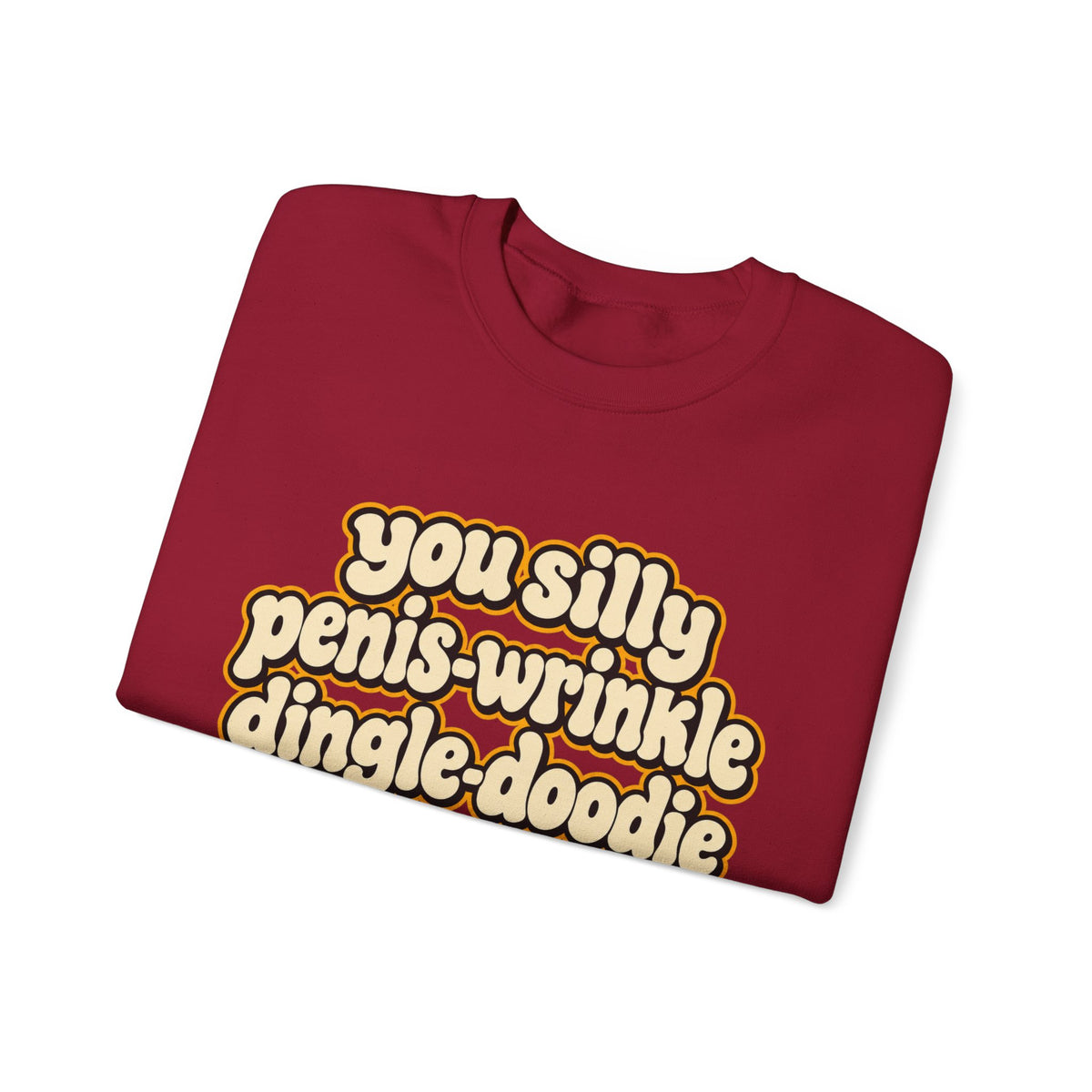 You Silly Penis-Wrinkle Dingle-Doodie - Crewneck Sweatshirt