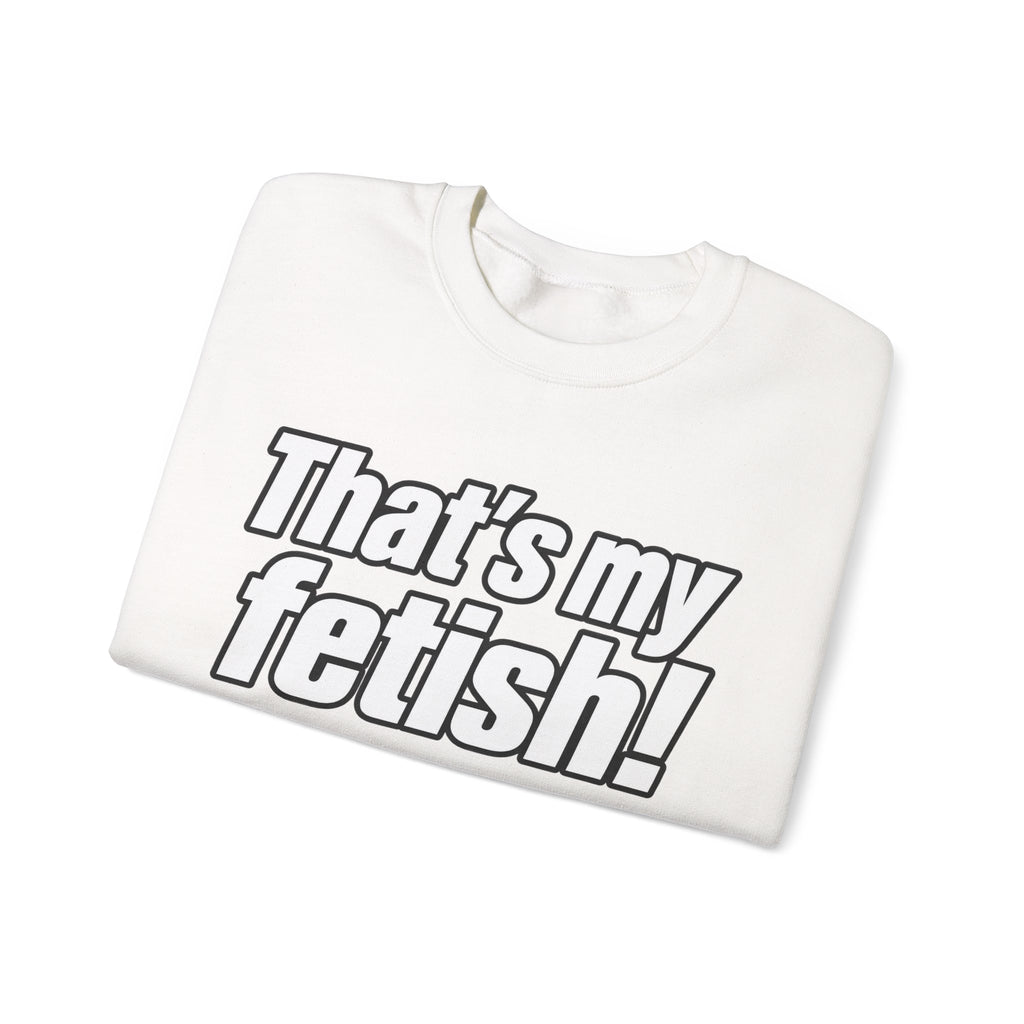 Thats My Fetish - Crewneck Sweatshirt