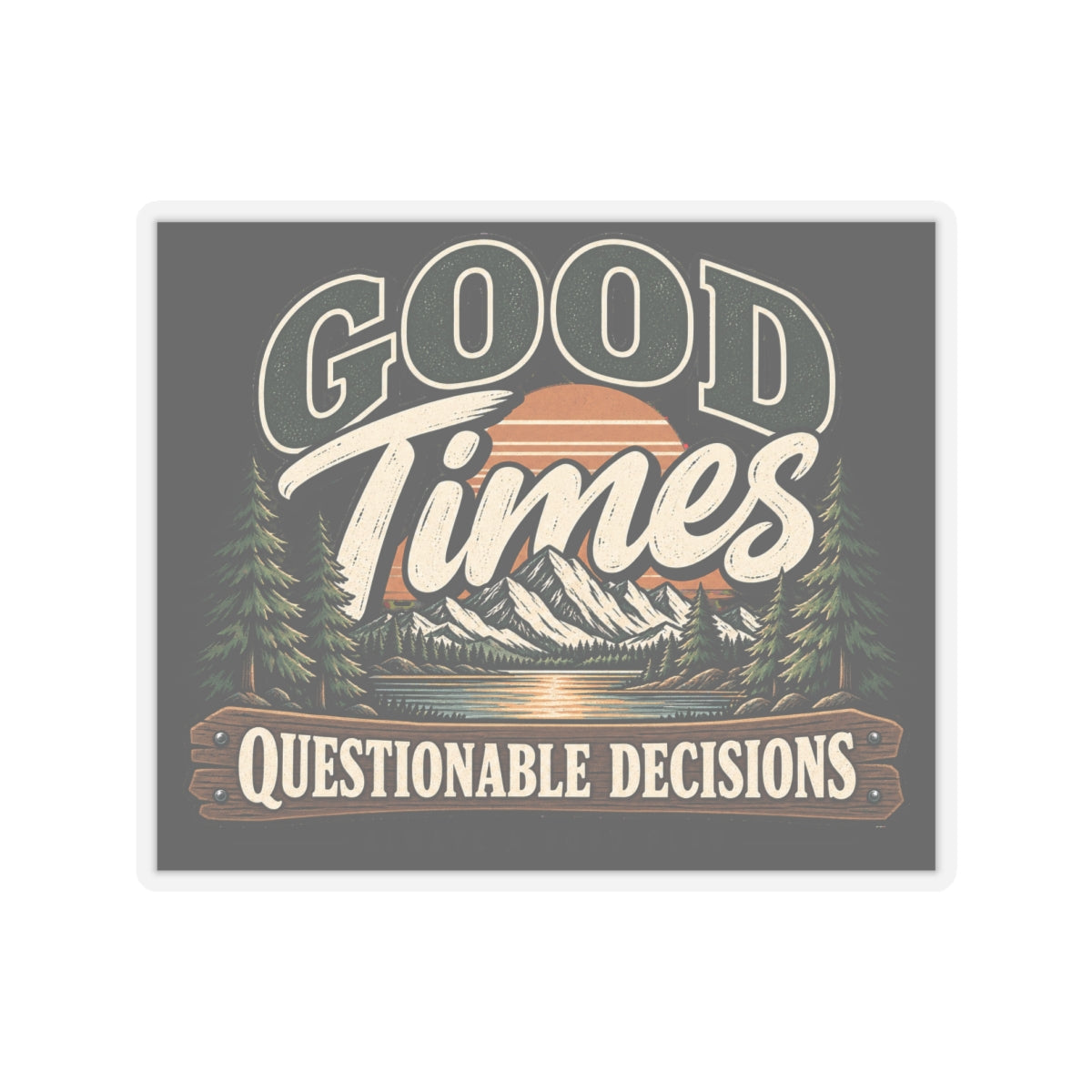 Good Times Questionable Decisions - Kiss-Cut Sticker