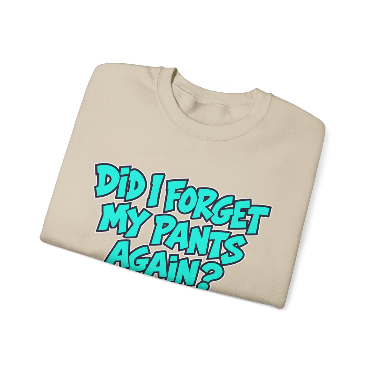 Did I Forget My Pants Again - Crewneck Sweatshirt