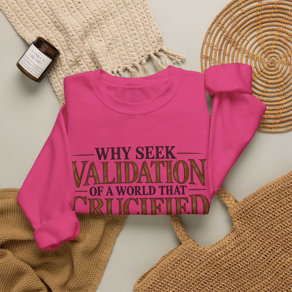 Why Seek Validation - Crewneck Sweatshirt
