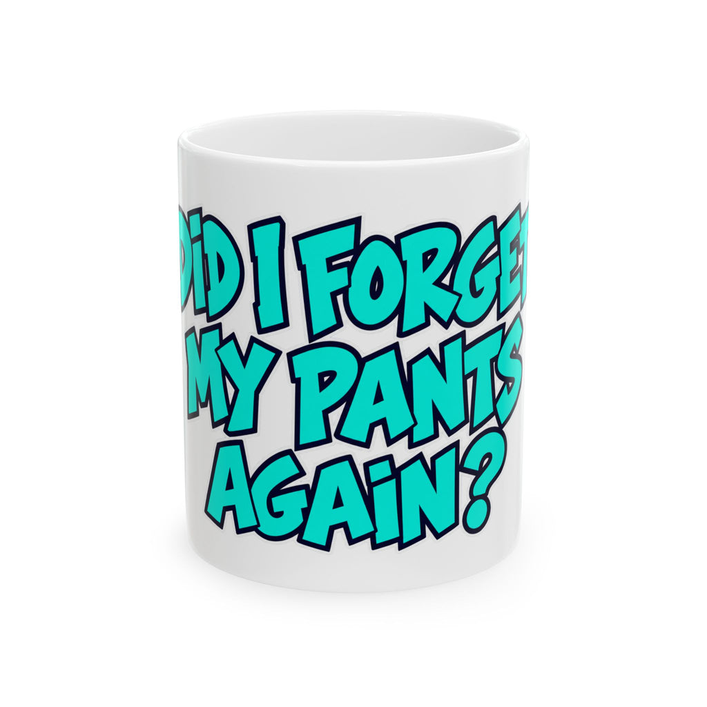 Did I Forget My Pants Again - Ceramic Mug 11oz and 15oz