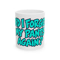 Did I Forget My Pants Again - Ceramic Mug 11oz and 15oz