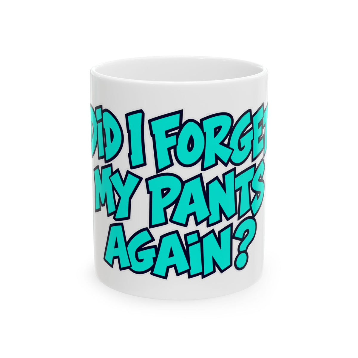 Did I Forget My Pants Again - Ceramic Mug 11oz and 15oz