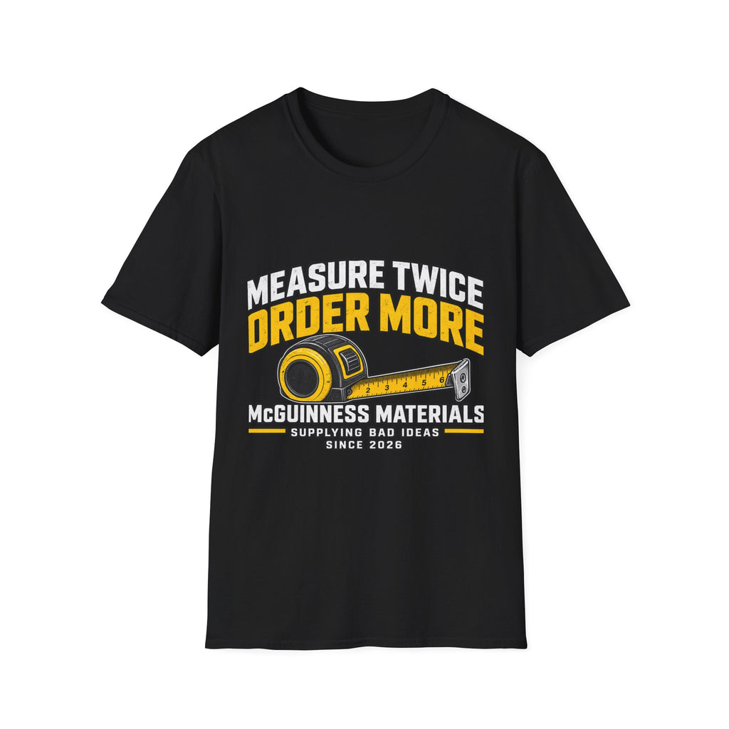 Measure Twice Order More - Classic Tee