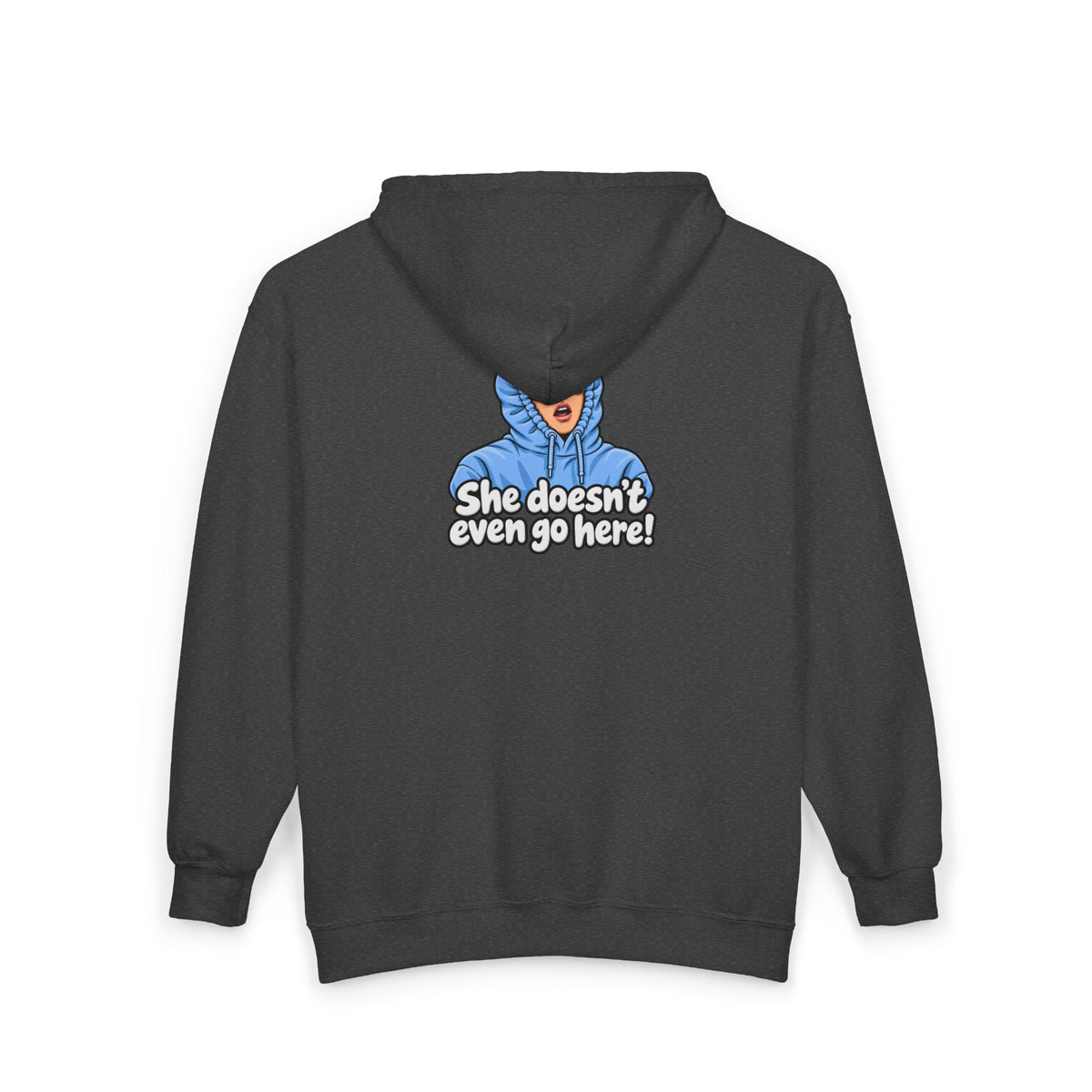 She Doesn't Even Go Here - Full-Zip Hooded Sweatshirt