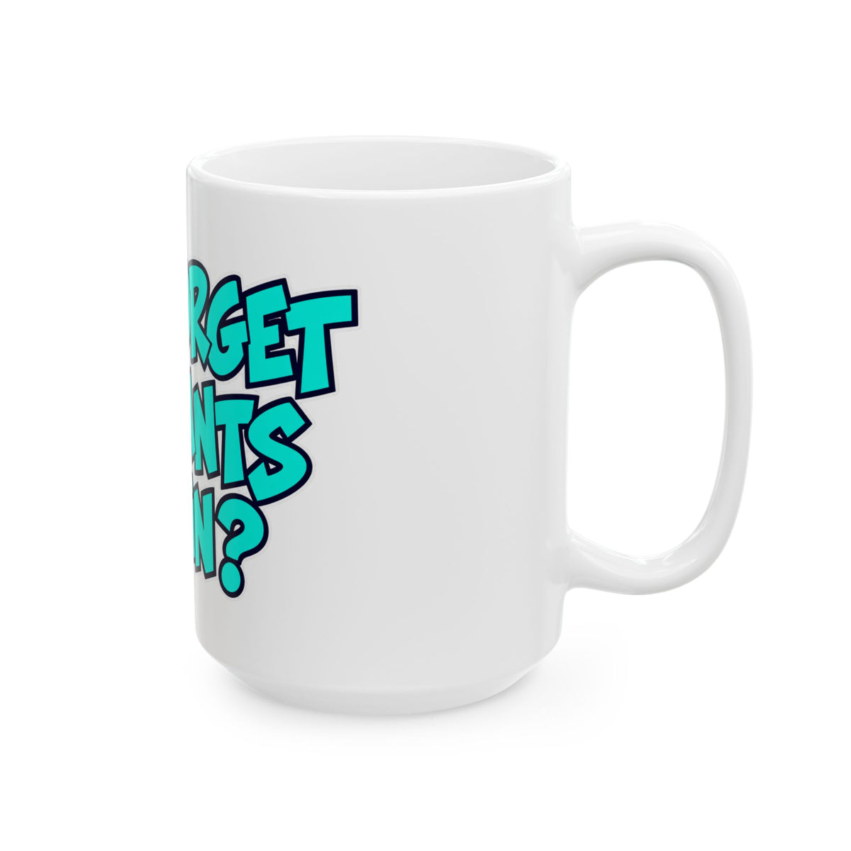Did I Forget My Pants Again - Ceramic Mug 11oz and 15oz
