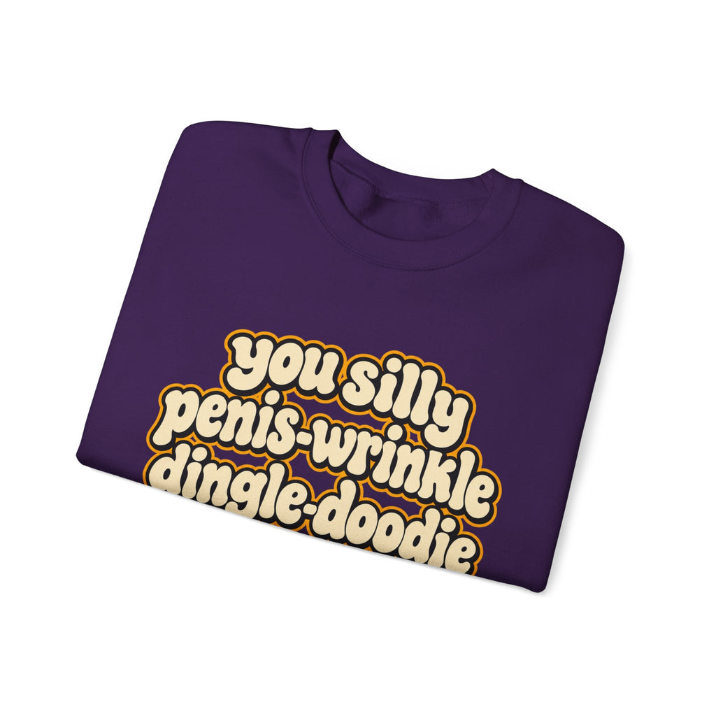 You Silly Penis-Wrinkle Dingle-Doodie - Crewneck Sweatshirt