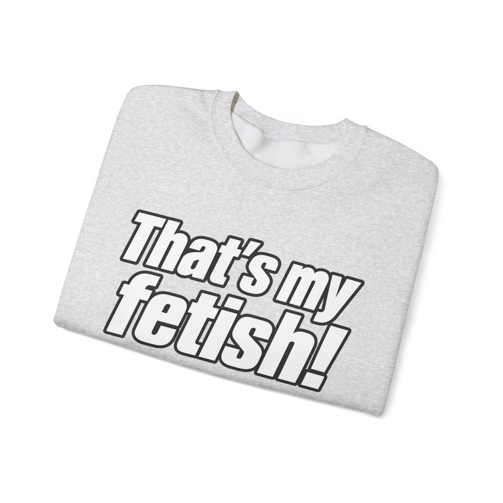 Thats My Fetish - Crewneck Sweatshirt