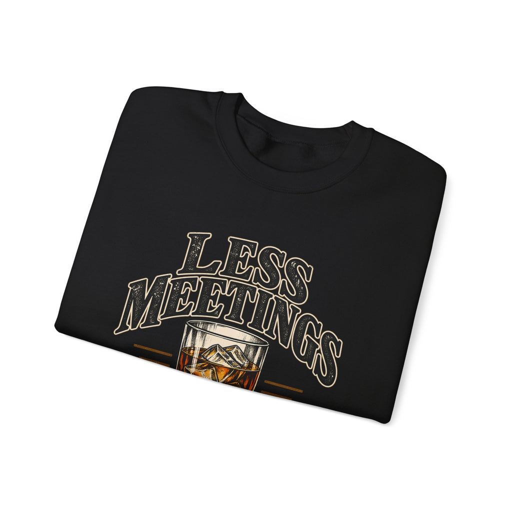 Less Meetings More Whiskey - Crewneck Sweatshirt