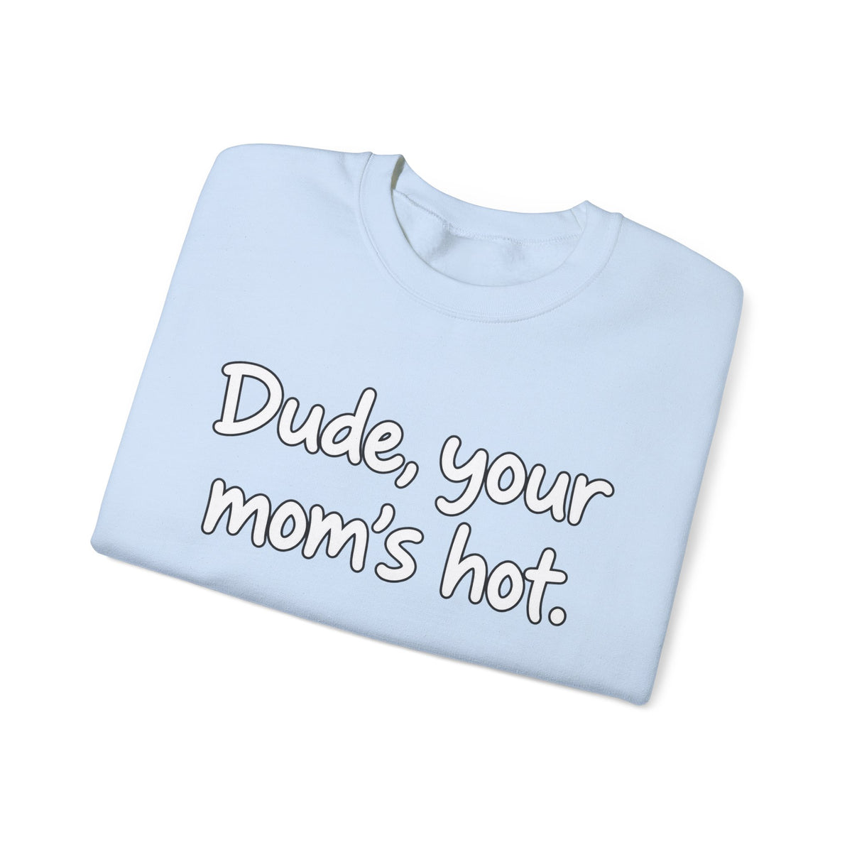 Dude Your Moms Hot - Crewneck Sweatshirt