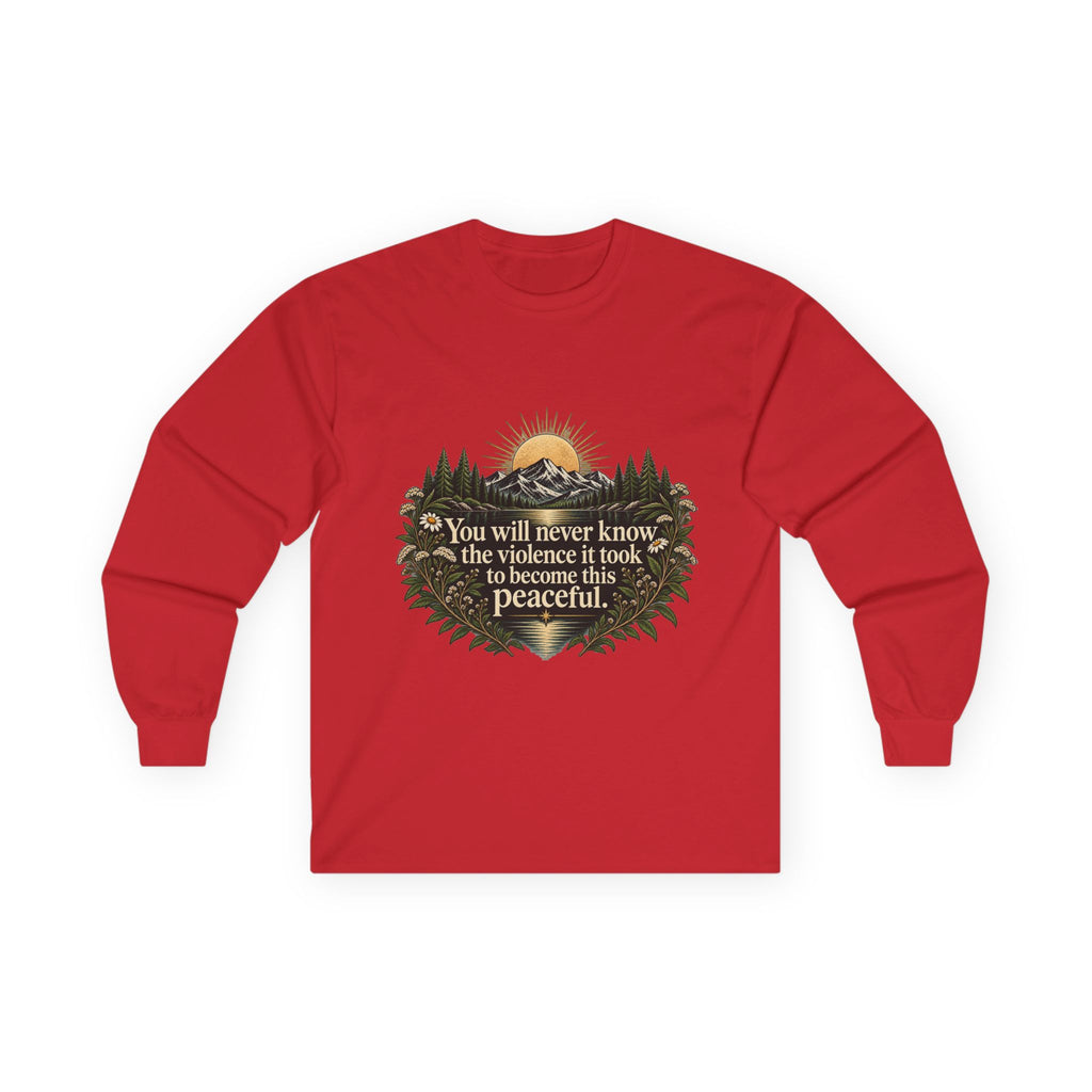 You Will Never Know The Violence It Took To Become This Peaceful - Unisex Ultra Cotton Long Sleeve Tee
