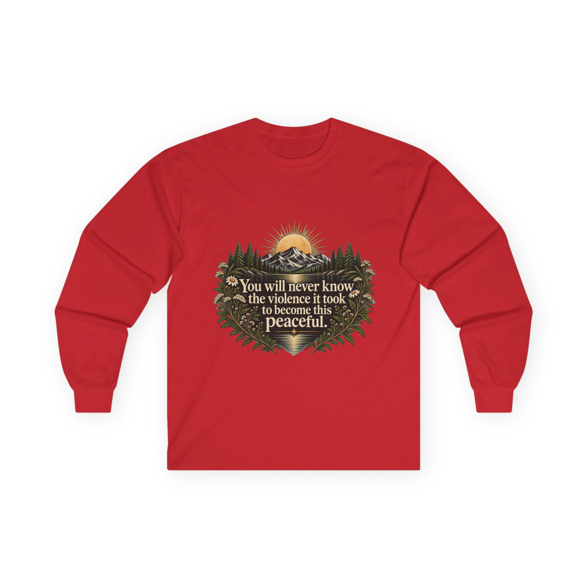 You Will Never Know The Violence It Took To Become This Peaceful - Unisex Ultra Cotton Long Sleeve Tee
