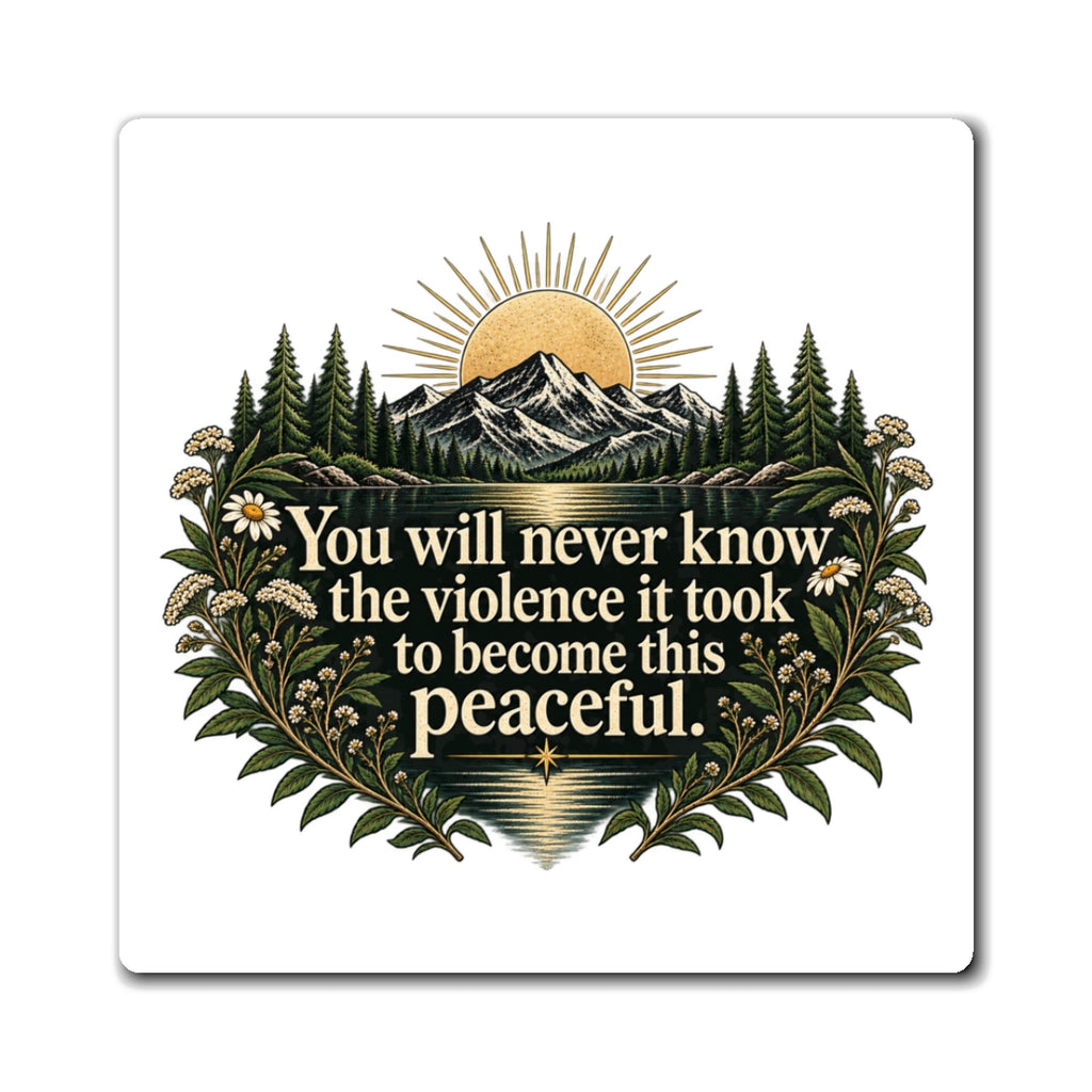 You Will Never Know The Violence It Took To Become This Peaceful - Magnet