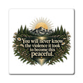 You Will Never Know The Violence It Took To Become This Peaceful - Magnet