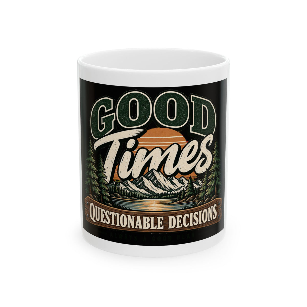 Good Times Questionable Decisions - Ceramic Mug 11oz and 15oz