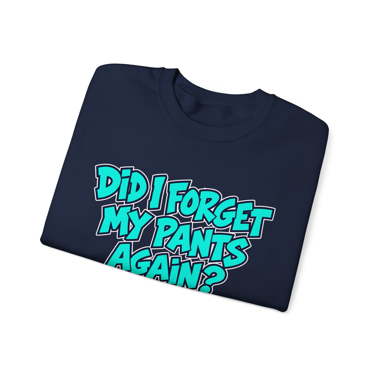 Did I Forget My Pants Again - Crewneck Sweatshirt