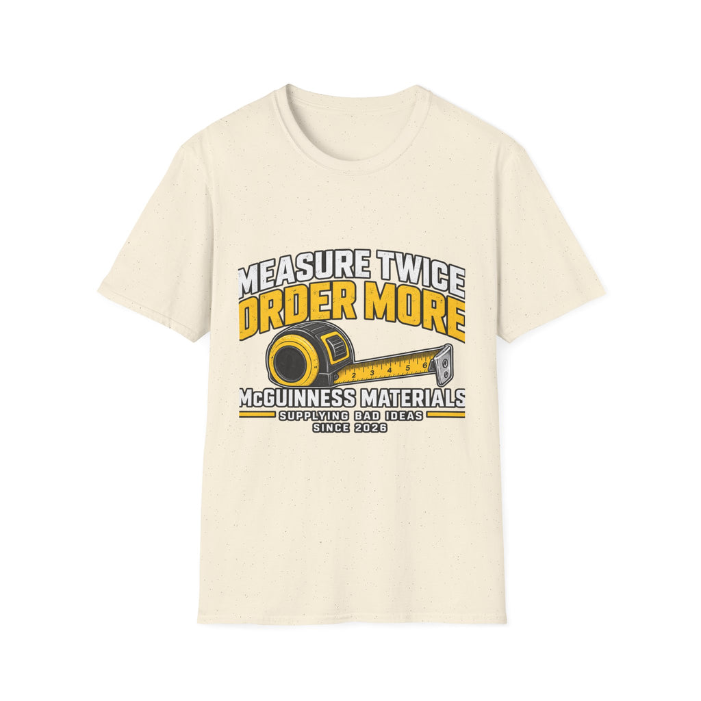 Measure Twice Order More - Classic Tee