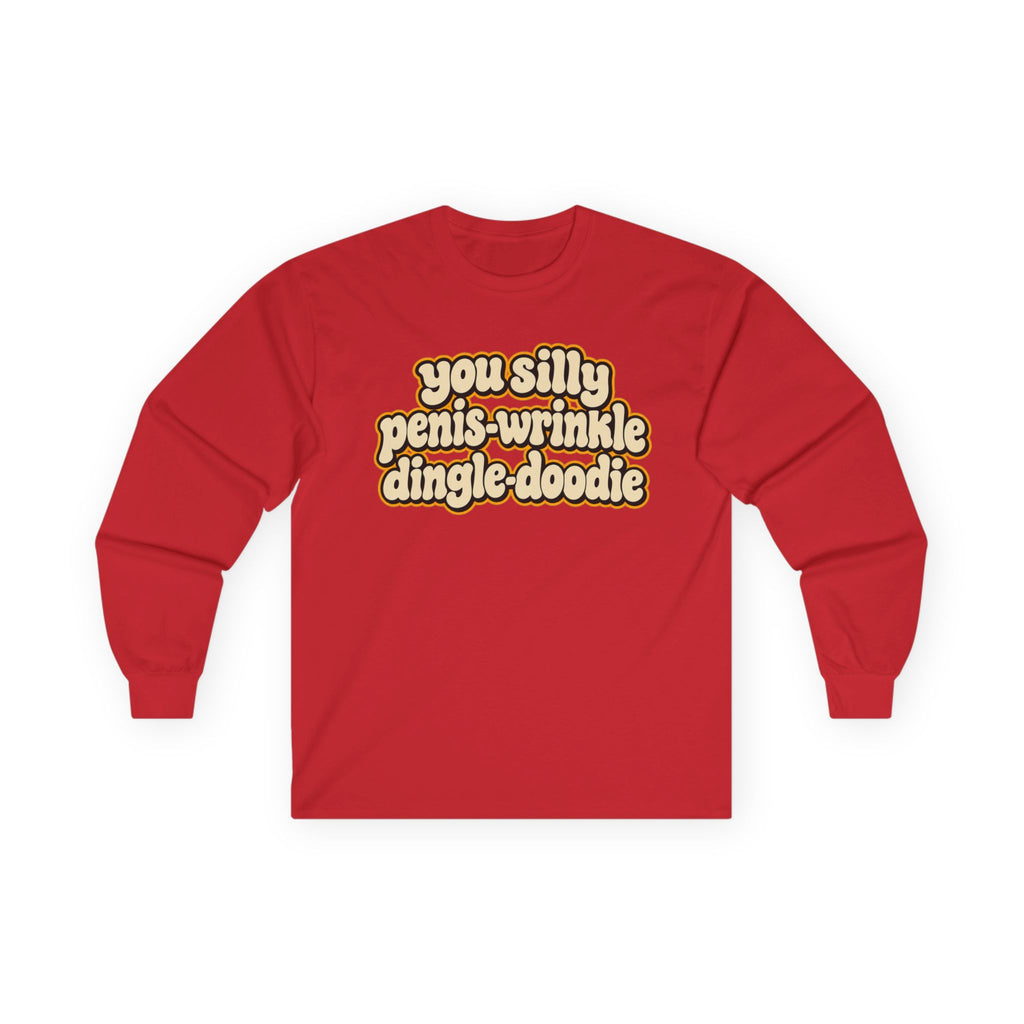 You Silly Penis-Wrinkle Dingle-Doodie - Unisex Ultra Cotton Long Sleeve Tee