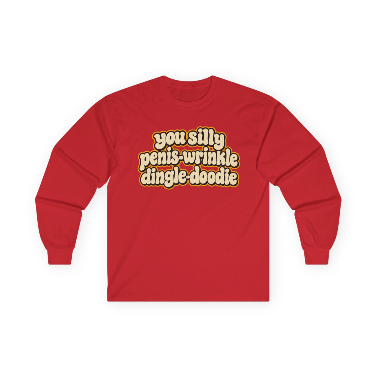 You Silly Penis-Wrinkle Dingle-Doodie - Unisex Ultra Cotton Long Sleeve Tee