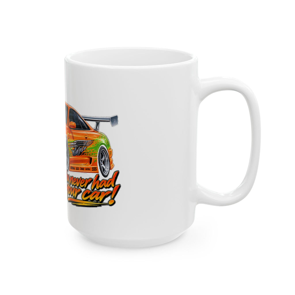Never had your car - Ceramic Mug 11oz and 15oz